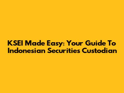 KSEI Made Easy: Your Guide To Indonesian Securities Custodian