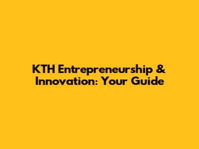 KTH Entrepreneurship & Innovation: Your Guide