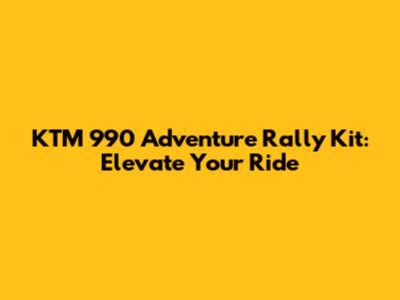 KTM 990 Adventure Rally Kit: Elevate Your Ride