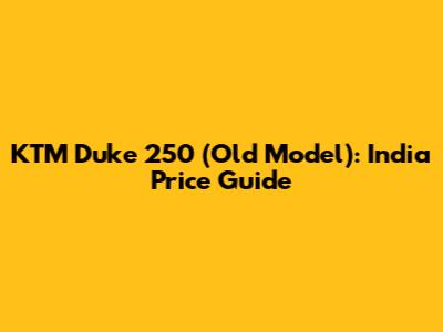 KTM Duke 250 (Old Model): India Price Guide