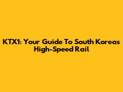 KTX1: Your Guide To South Korea's High-Speed Rail