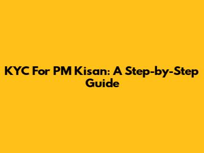 KYC For PM Kisan: A Step-by-Step Guide