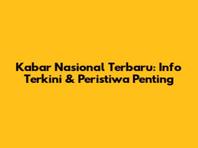 Kabar Nasional Terbaru: Info Terkini & Peristiwa Penting