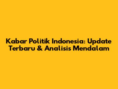 Kabar Politik Indonesia: Update Terbaru & Analisis Mendalam