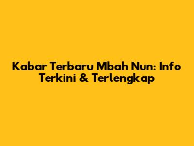 Kabar Terbaru Mbah Nun: Info Terkini & Terlengkap