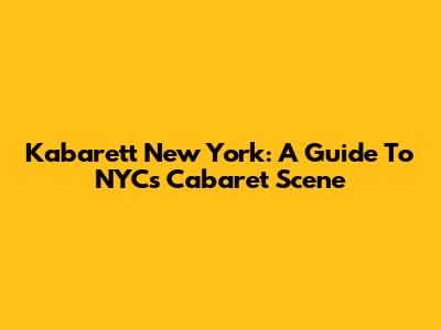 Kabarett New York: A Guide To NYC's Cabaret Scene