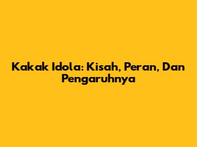 Kakak Idola: Kisah, Peran, Dan Pengaruhnya