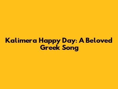 Kalimera Happy Day: A Beloved Greek Song