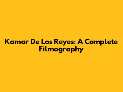 Kamar De Los Reyes: A Complete Filmography