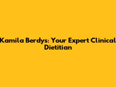 Kamila Berdys: Your Expert Clinical Dietitian