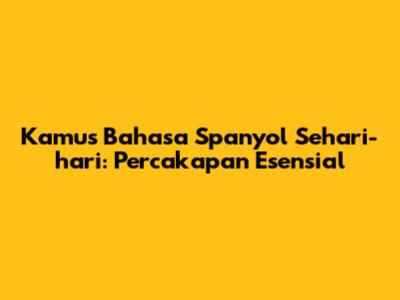 Kamus Bahasa Spanyol Sehari-hari: Percakapan Esensial