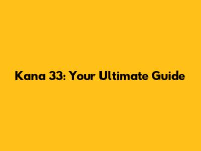 Kana 33: Your Ultimate Guide