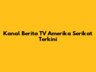 Kanal Berita TV Amerika Serikat Terkini