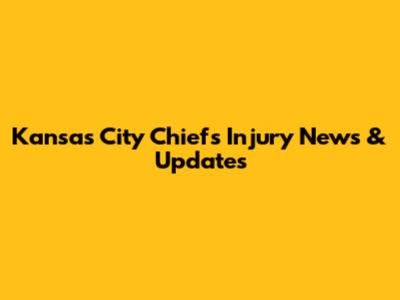 Kansas City Chiefs Injury News & Updates
