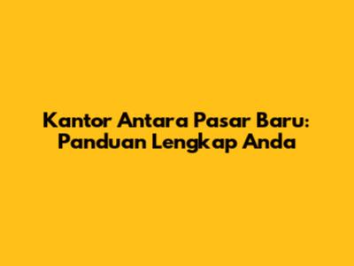 Kantor Antara Pasar Baru: Panduan Lengkap Anda