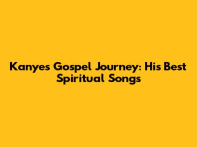 Kanye's Gospel Journey: His Best Spiritual Songs