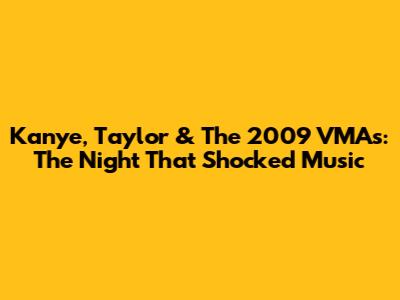 Kanye, Taylor & The 2009 VMAs: The Night That Shocked Music