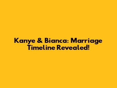 Kanye & Bianca: Marriage Timeline Revealed!