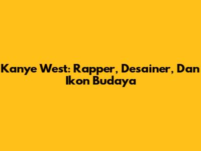 Kanye West: Rapper, Desainer, Dan Ikon Budaya