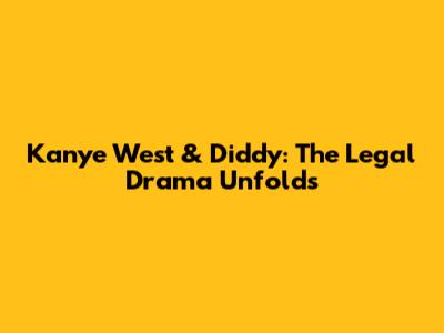 Kanye West & Diddy: The Legal Drama Unfolds