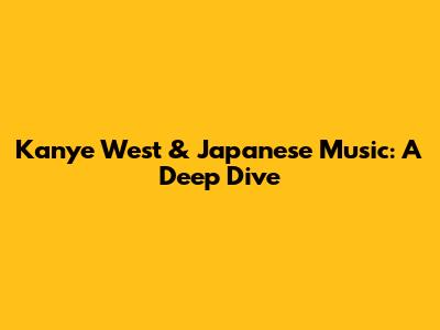 Kanye West & Japanese Music: A Deep Dive