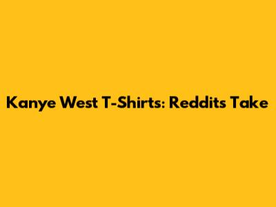 Kanye West T-Shirts: Reddit's Take
