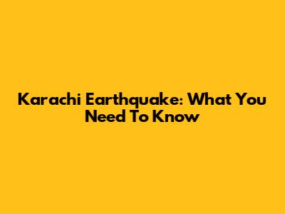 Karachi Earthquake: What You Need To Know