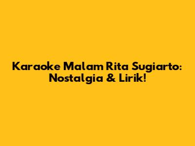 Karaoke Malam Rita Sugiarto: Nostalgia & Lirik!