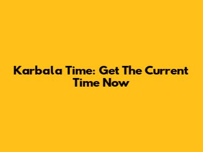 Karbala Time: Get The Current Time Now