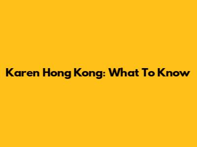 Karen Hong Kong: What To Know