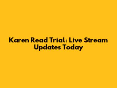 Karen Read Trial: Live Stream Updates Today