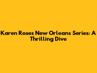 Karen Rose's New Orleans Series: A Thrilling Dive
