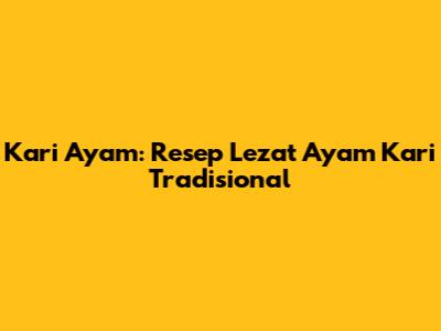 Kari Ayam: Resep Lezat Ayam Kari Tradisional