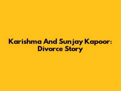 Karishma And Sunjay Kapoor: Divorce Story