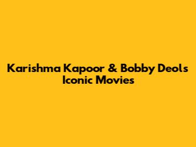 Karishma Kapoor & Bobby Deol's Iconic Movies
