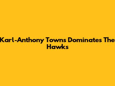 Karl-Anthony Towns Dominates The Hawks