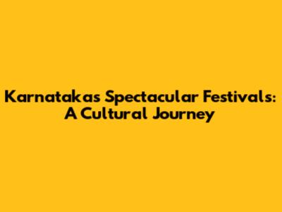 Karnataka's Spectacular Festivals: A Cultural Journey