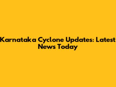 Karnataka Cyclone Updates: Latest News Today
