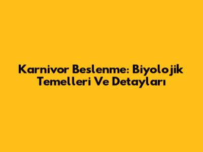Karnivor Beslenme: Biyolojik Temelleri Ve Detayları