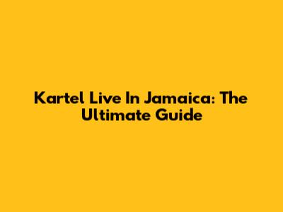 Kartel Live In Jamaica: The Ultimate Guide