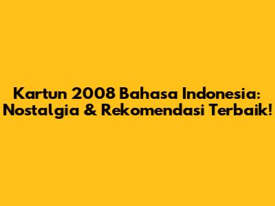 Kartun 2008 Bahasa Indonesia: Nostalgia & Rekomendasi Terbaik!