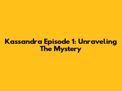 Kassandra Episode 1: Unraveling The Mystery
