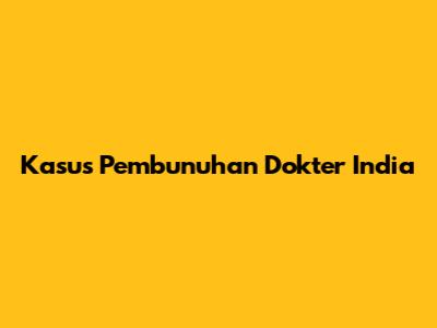 Kasus Pembunuhan Dokter India
