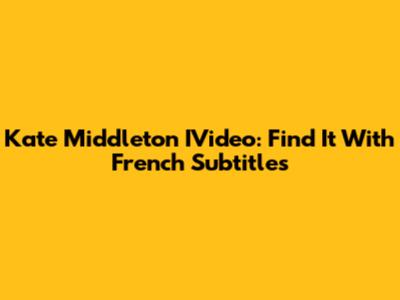 Kate Middleton IVideo: Find It With French Subtitles