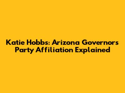 Katie Hobbs: Arizona Governor's Party Affiliation Explained