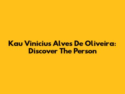 Kau Vinicius Alves De Oliveira: Discover The Person