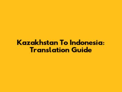 Kazakhstan To Indonesia: Translation Guide