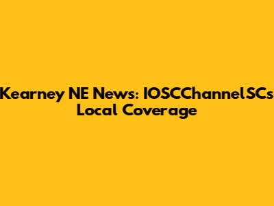 Kearney NE News: IOSCChannelSC's Local Coverage