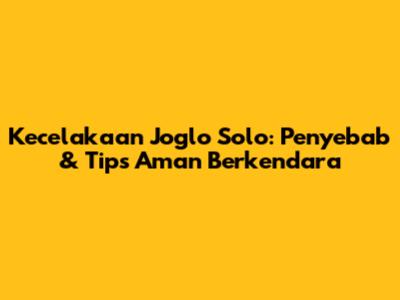 Kecelakaan Joglo Solo: Penyebab & Tips Aman Berkendara