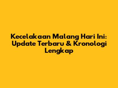 Kecelakaan Malang Hari Ini: Update Terbaru & Kronologi Lengkap